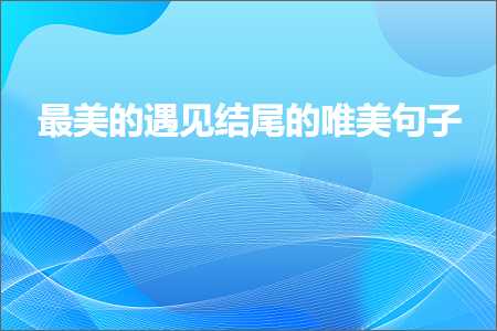 鏈€缇庣殑閬囪缁撳熬鐨勫敮缇庡彞瀛愶紙鏂囨400鏉★級